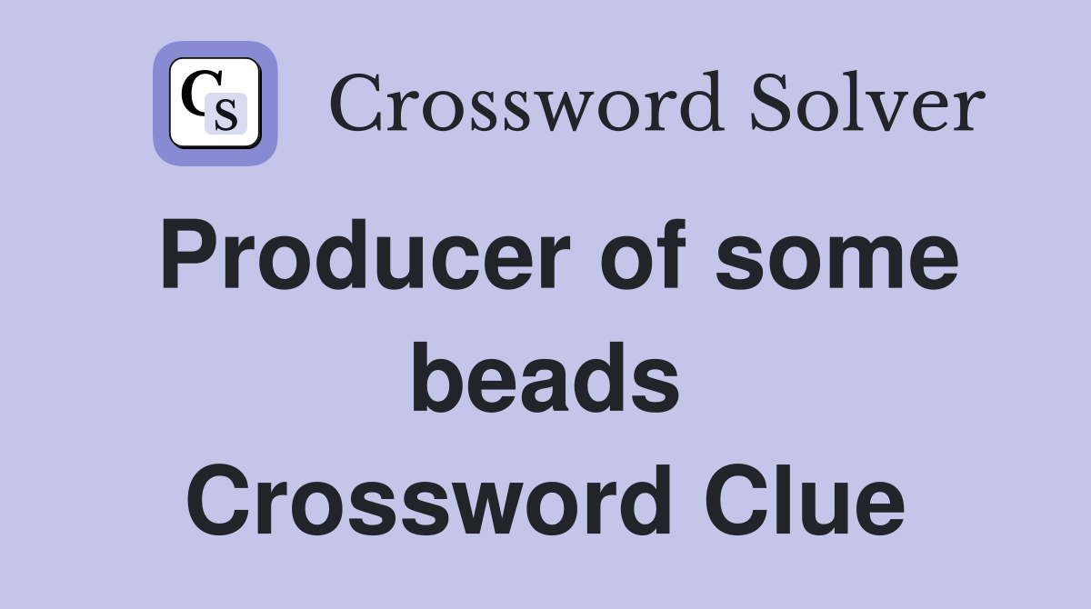 Producer of some beads Crossword Clue