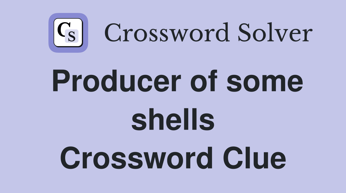 Producer of some shells Crossword Clue