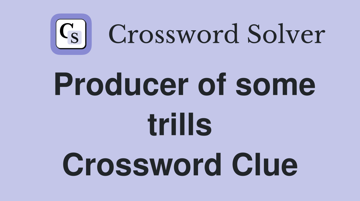 Producer of some trills Crossword Clue