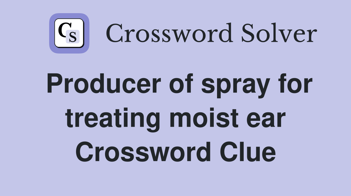 Producer of spray for treating moist ear Crossword Clue