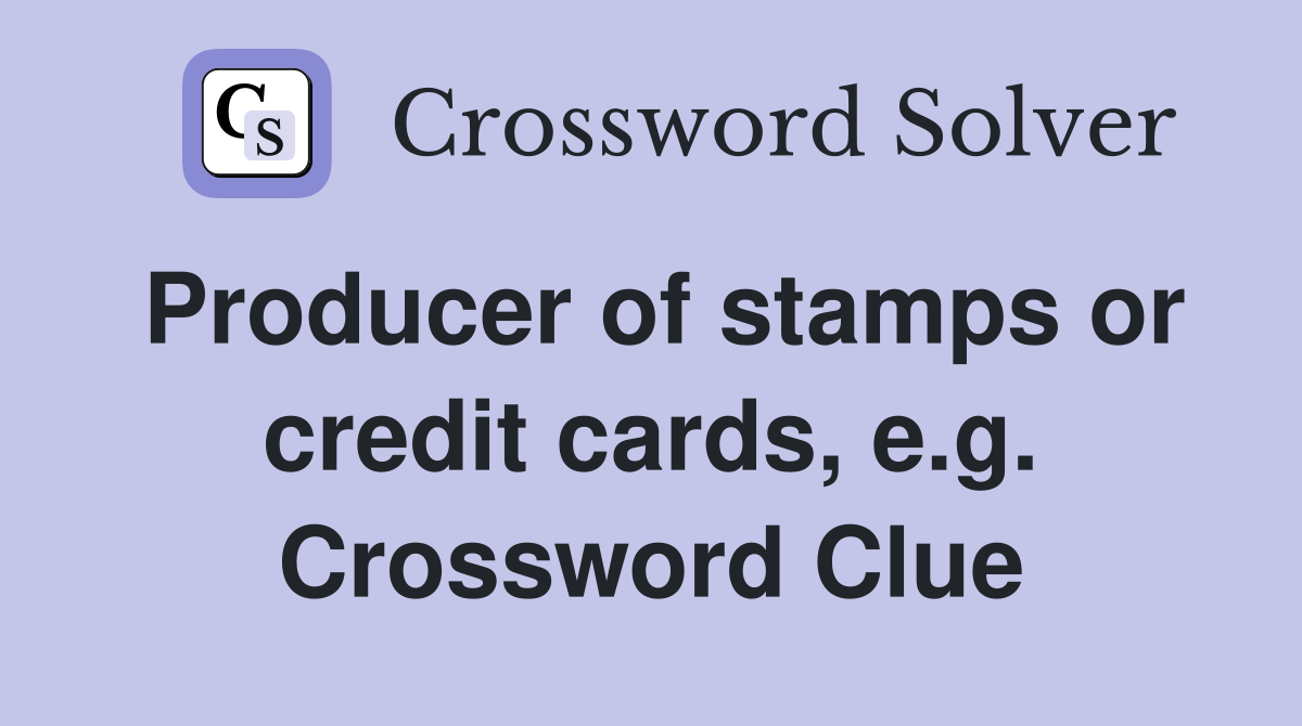 Producer of stamps or credit cards, e.g. Crossword Clue