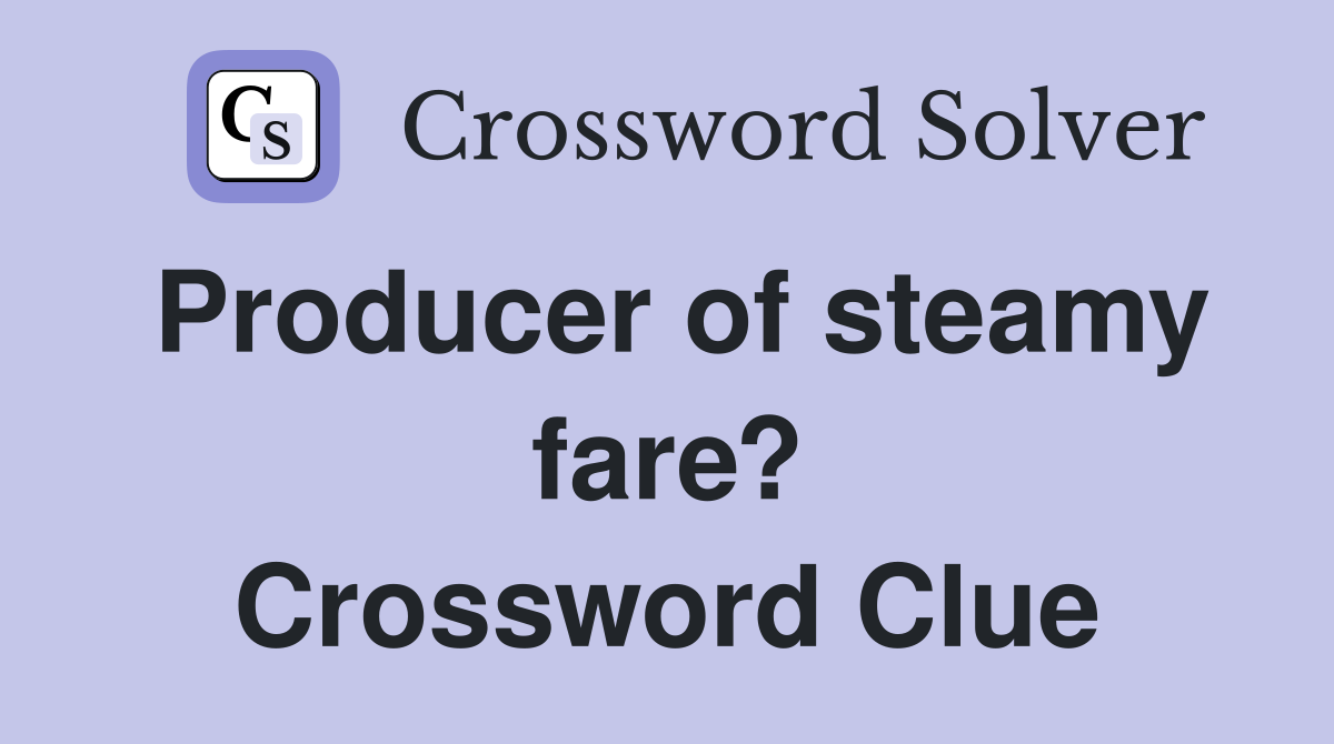 Producer of steamy fare? Crossword Clue