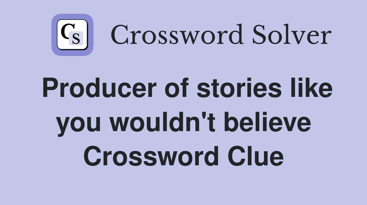 Producer of stories like you wouldn't believe Crossword Clue