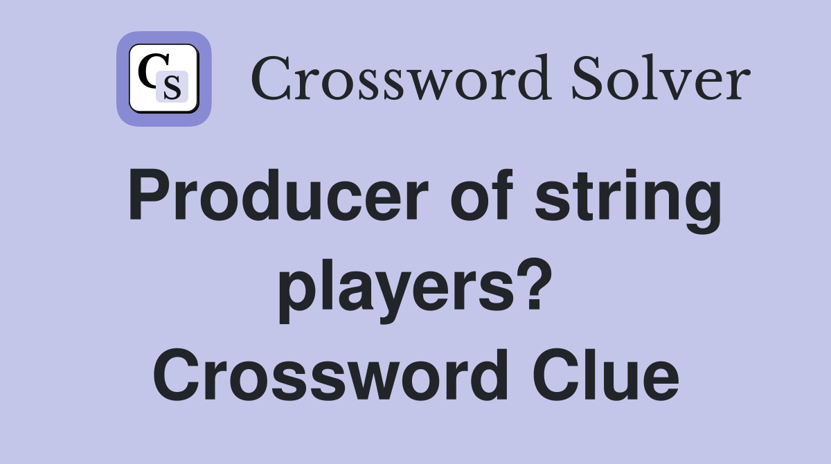 Producer of string players? Crossword Clue