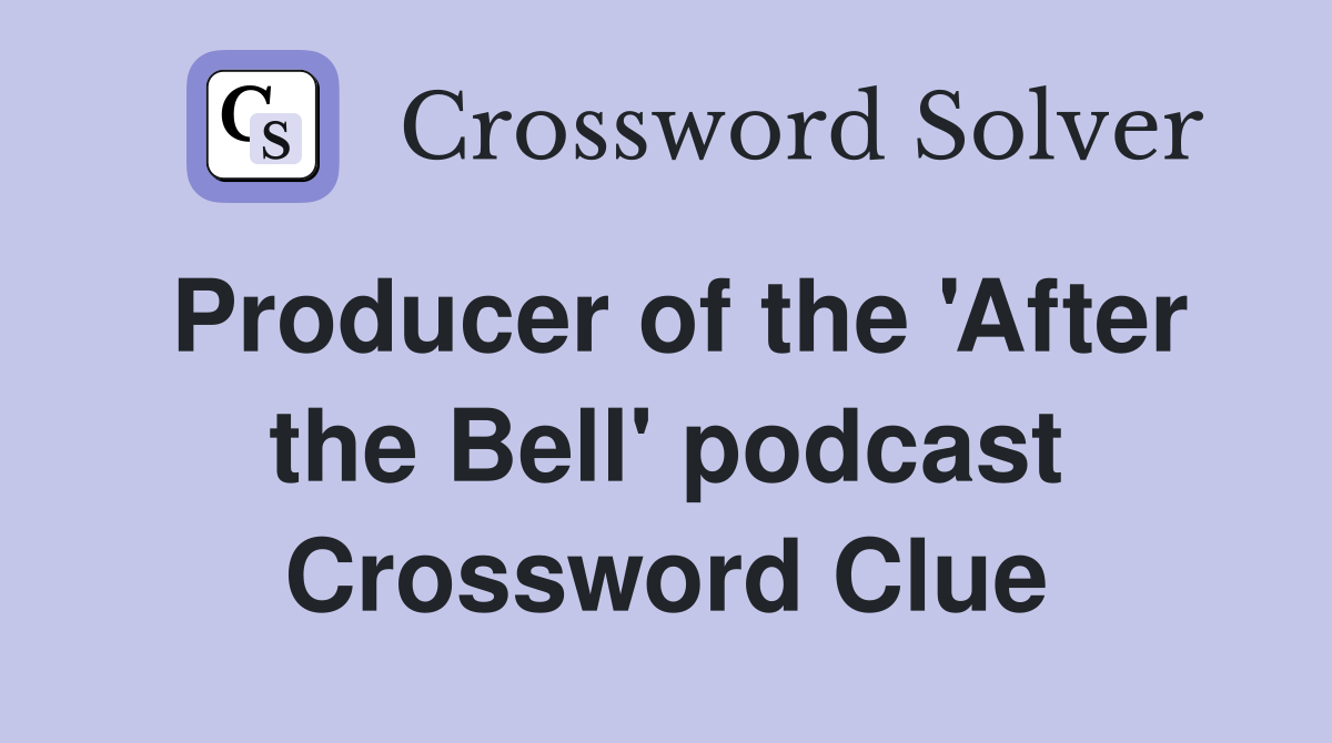 Producer of the 'After the Bell' podcast Crossword Clue