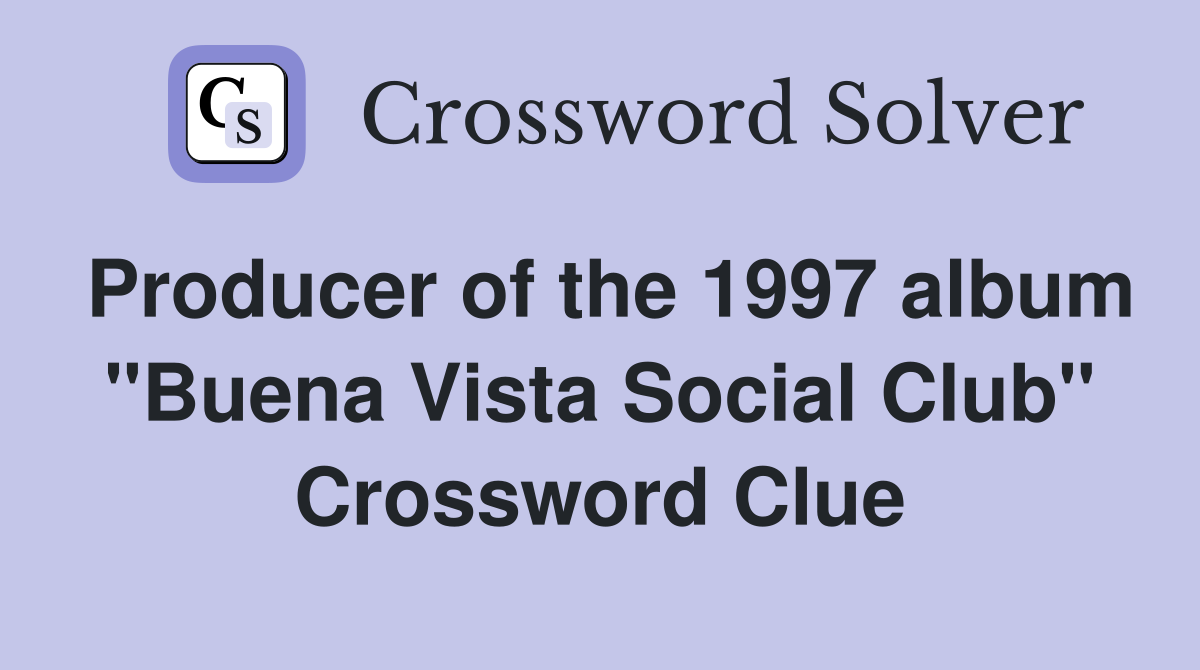 Producer of the 1997 album "Buena Vista Social Club" Crossword Clue