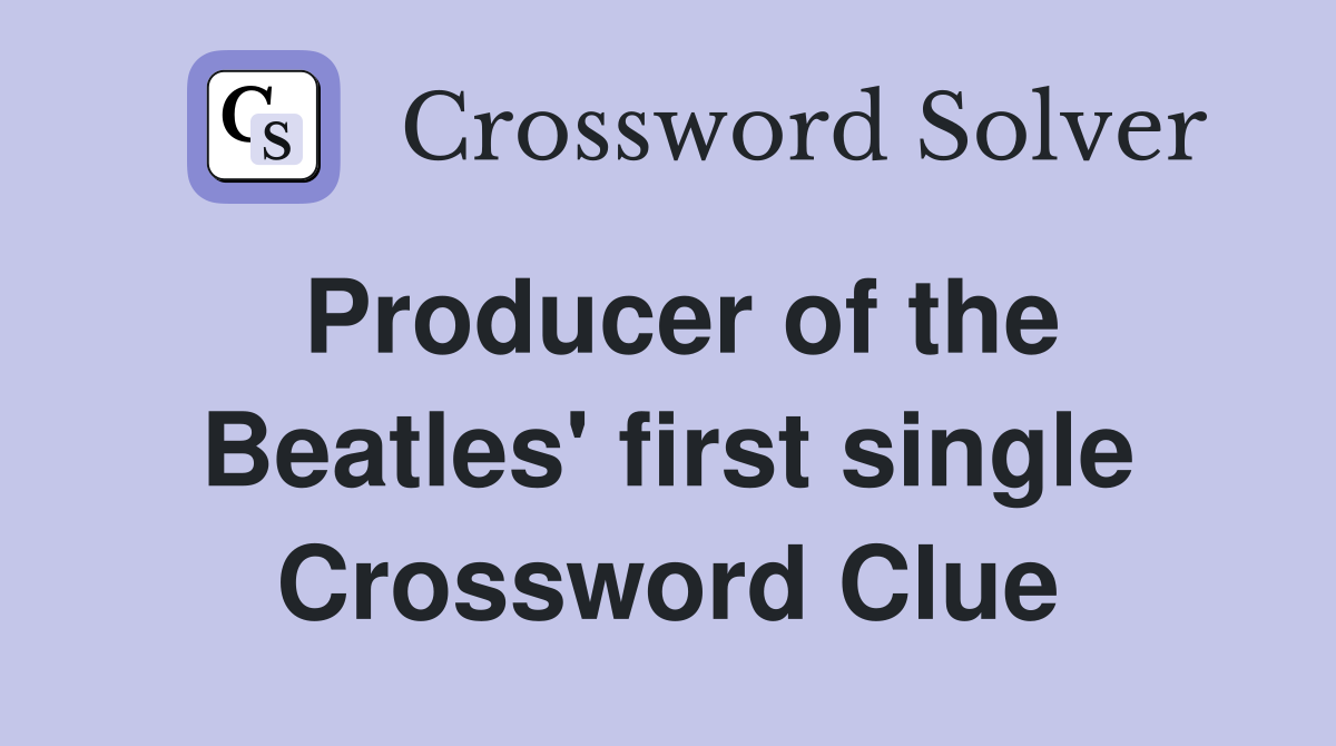 Producer of the Beatles' first single Crossword Clue