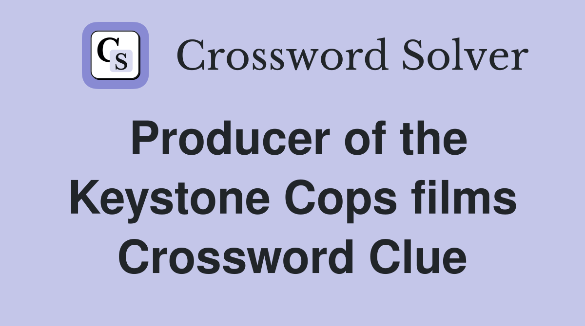 Producer of the Keystone Cops films Crossword Clue