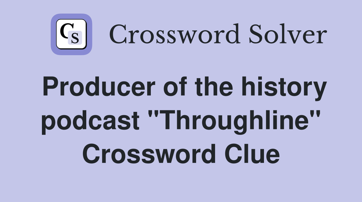 Producer of the history podcast "Throughline" Crossword Clue