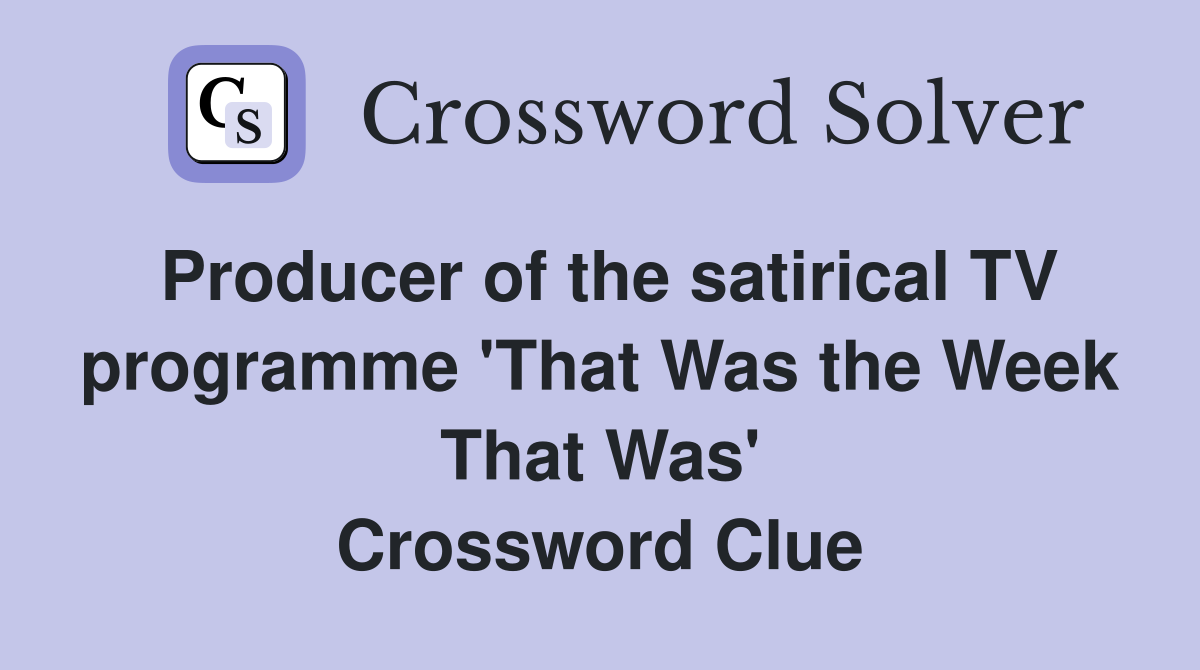 Producer of the satirical TV programme 'That Was the Week That Was' Crossword Clue