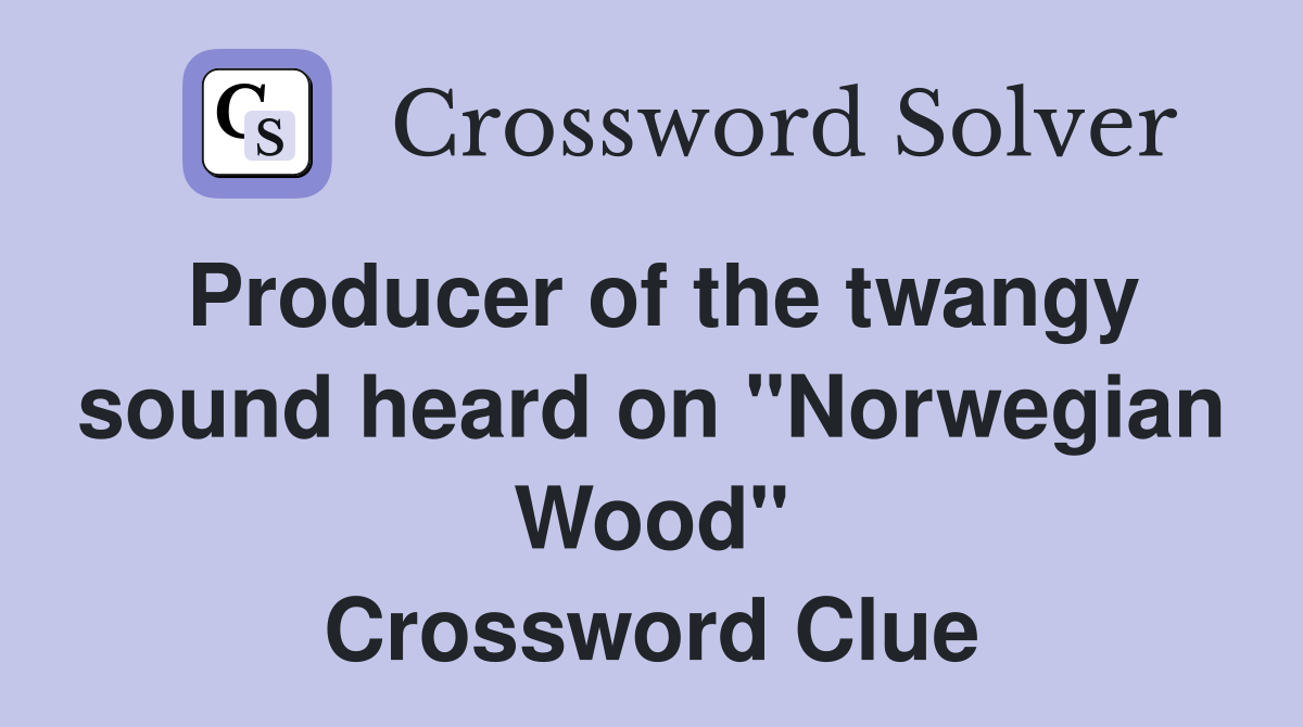 Producer of the twangy sound heard on "Norwegian Wood" Crossword Clue