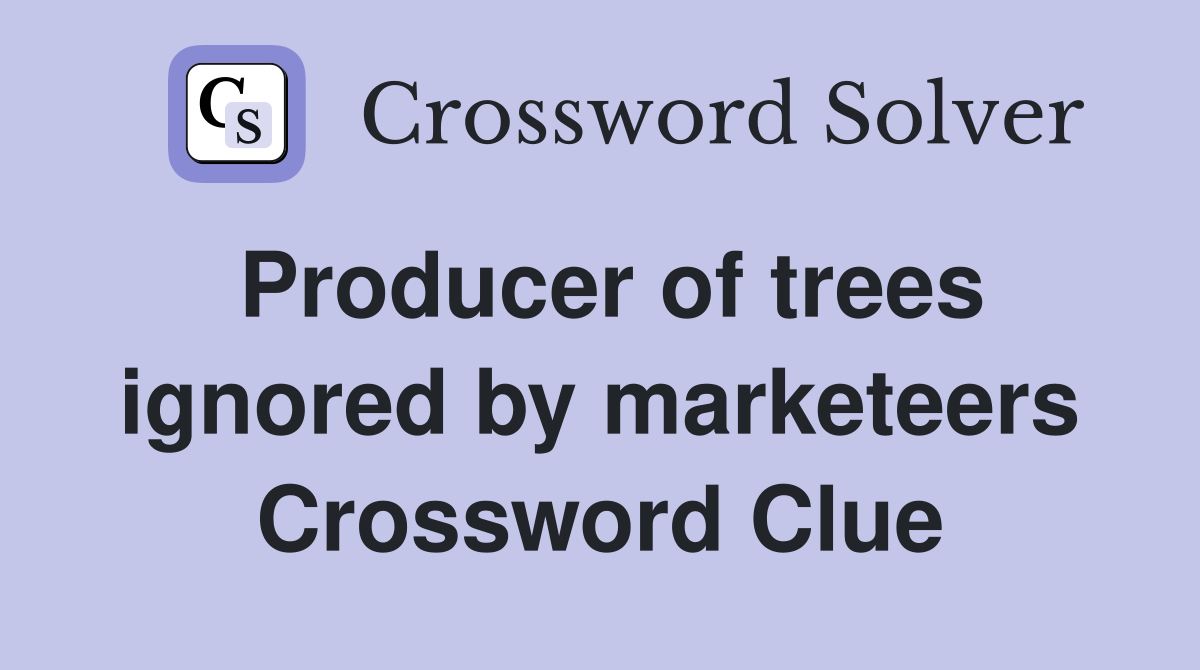 Producer of trees ignored by marketeers Crossword Clue
