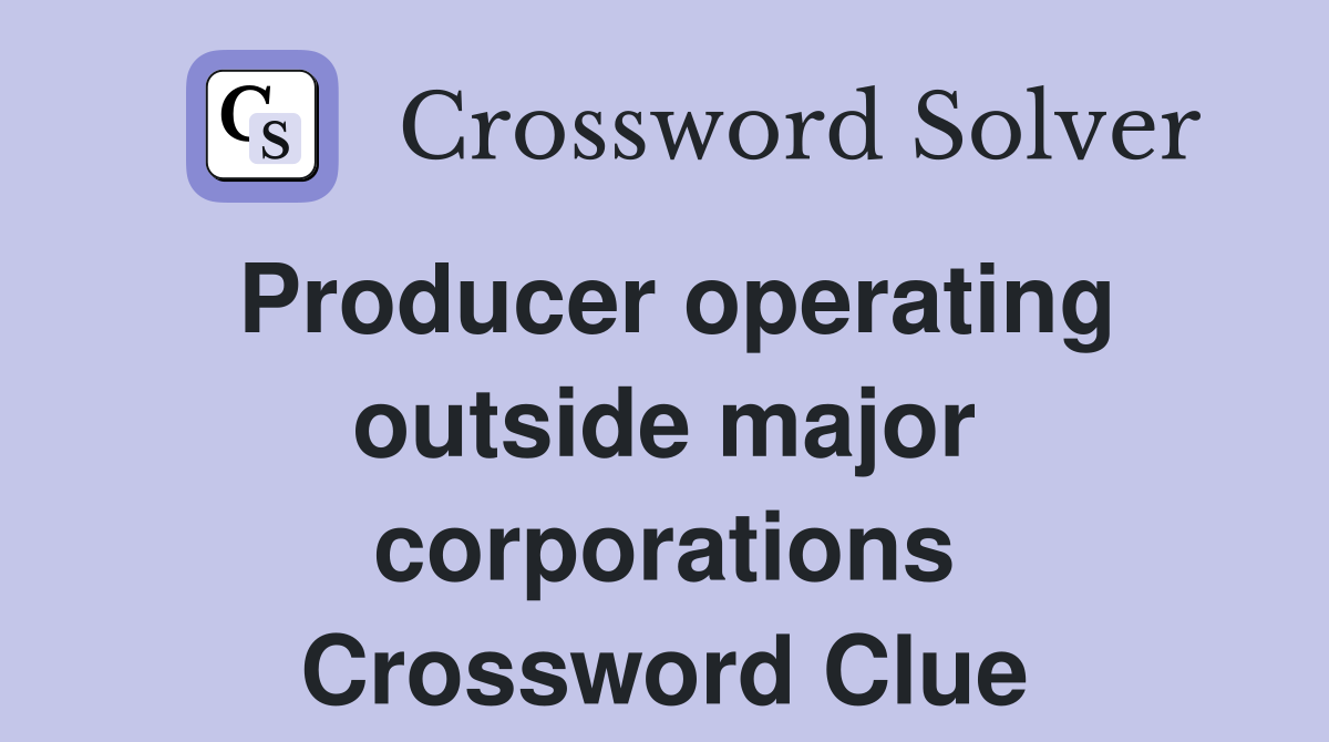 Producer operating outside major corporations Crossword Clue