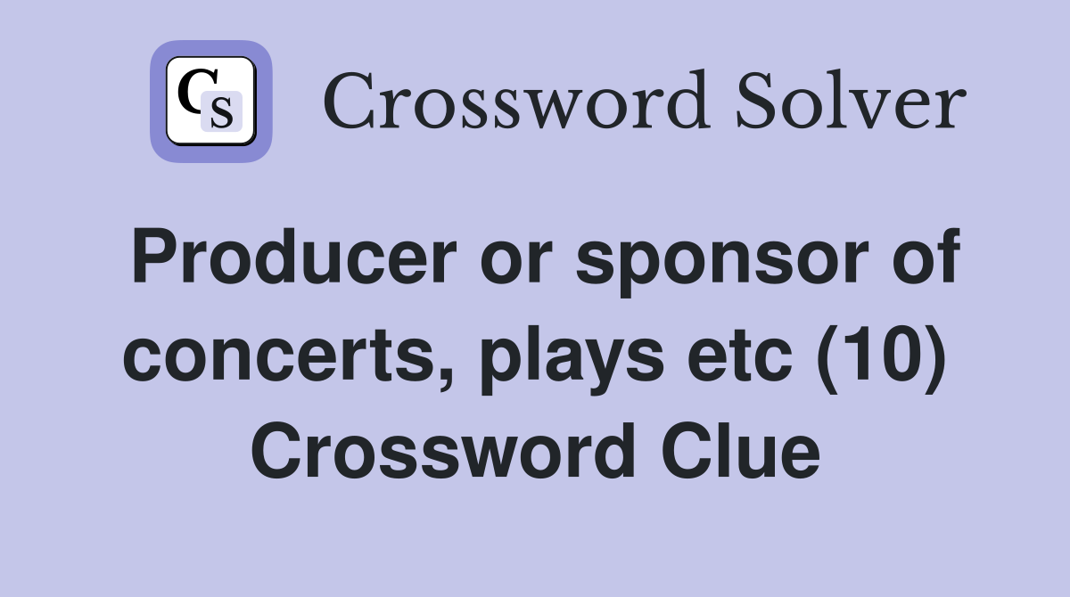 Producer or sponsor of concerts, plays etc (10) Crossword Clue
