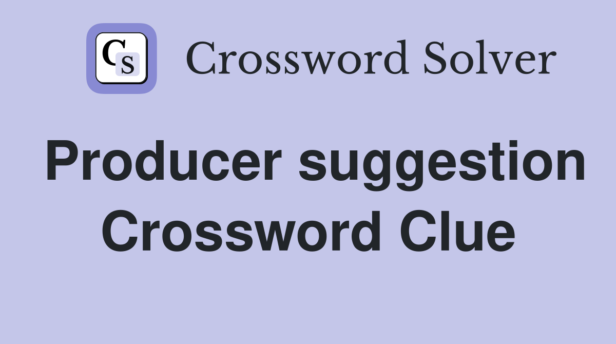 Producer suggestion Crossword Clue