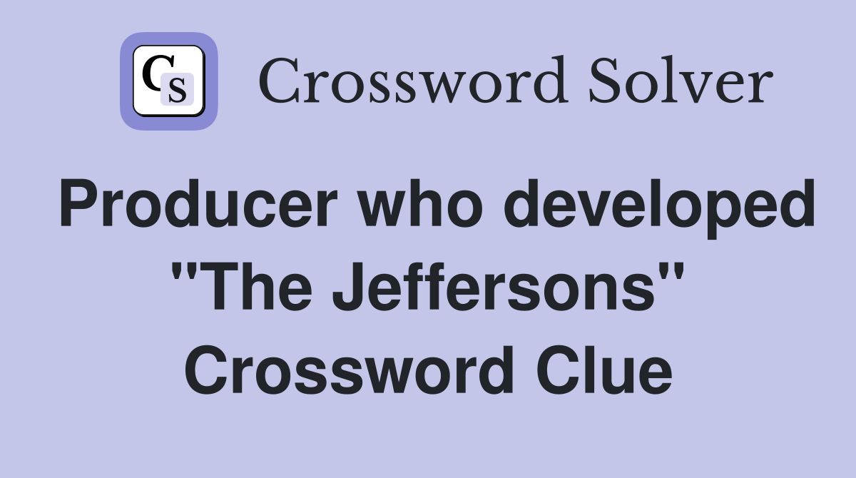 Producer who developed "The Jeffersons" Crossword Clue