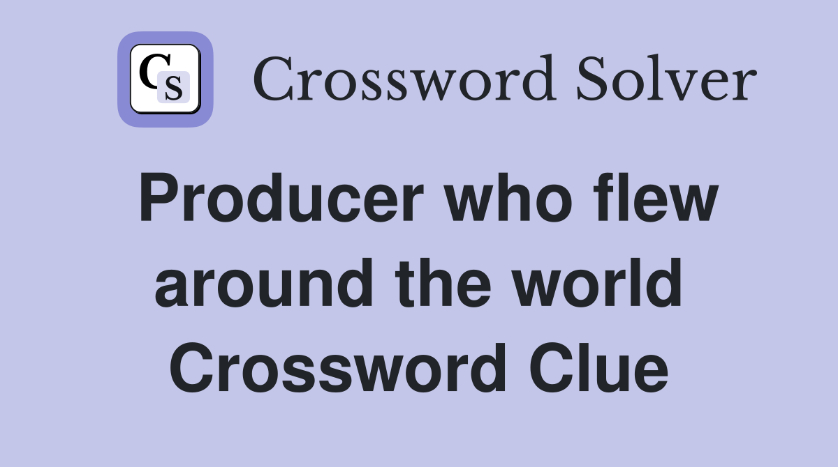 Producer who flew around the world Crossword Clue