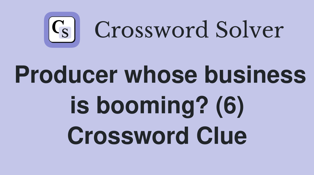 Producer whose business is booming? (6) Crossword Clue