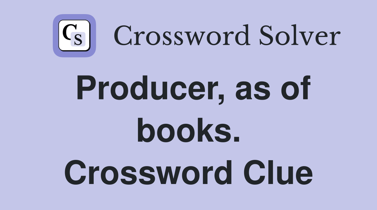 Producer, as of books. Crossword Clue