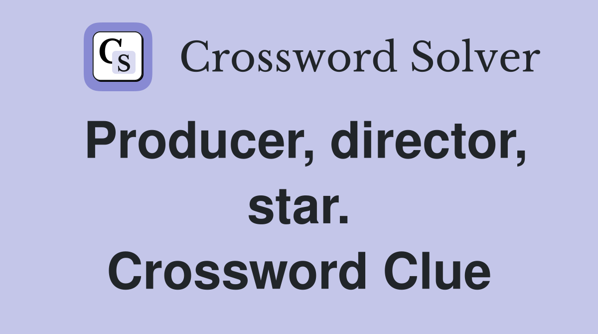 Producer, director, star. Crossword Clue