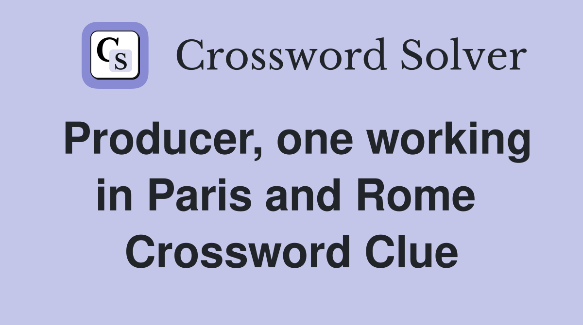 Producer, one working in Paris and Rome  Crossword Clue