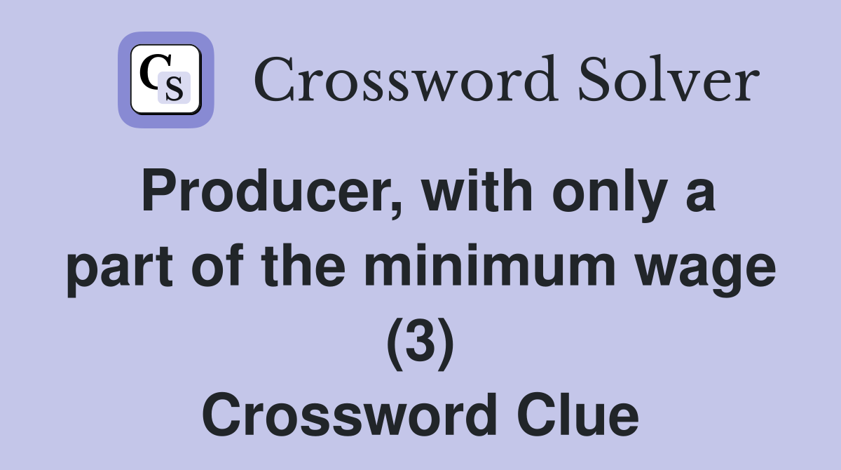 Producer, with only a part of the minimum wage (3) Crossword Clue