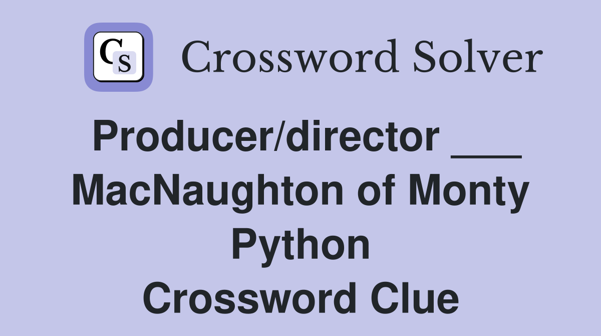Producer/director ___ MacNaughton of Monty Python Crossword Clue