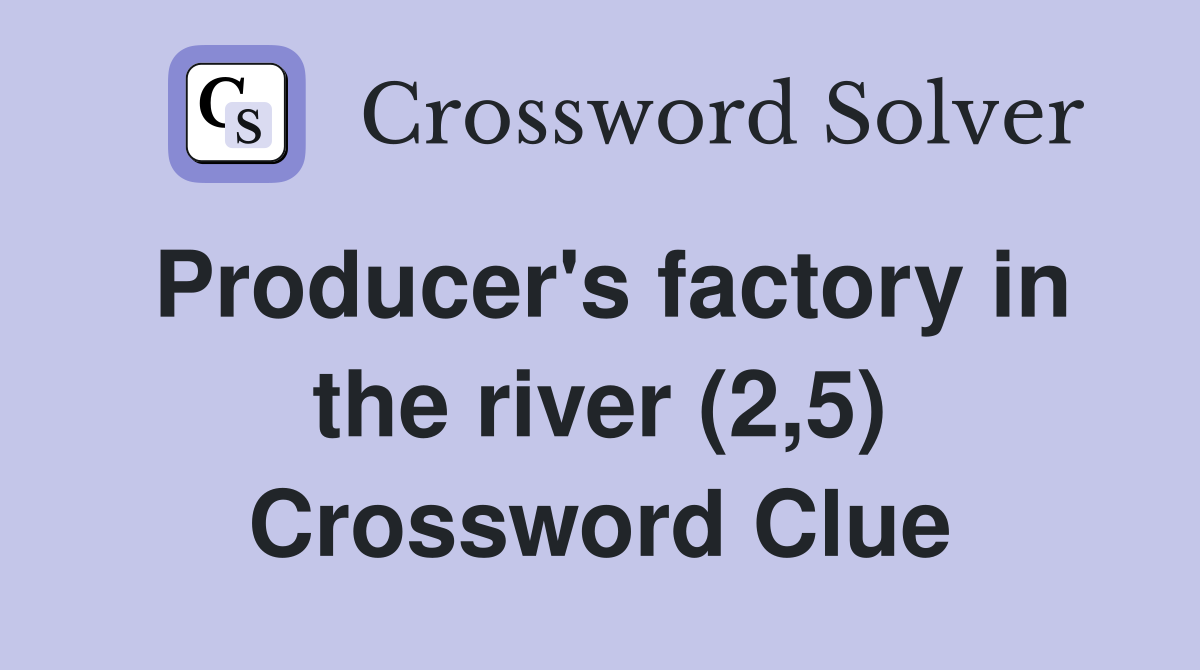 Producer's factory in the river (2,5) Crossword Clue