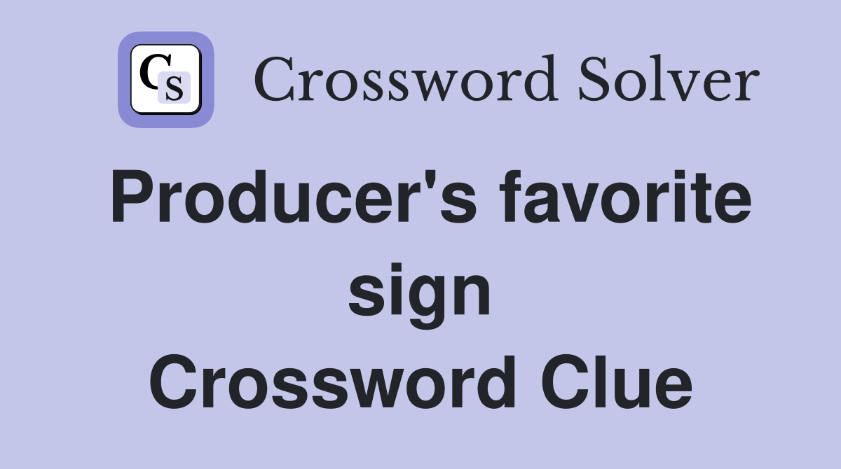 Producer's favorite sign Crossword Clue
