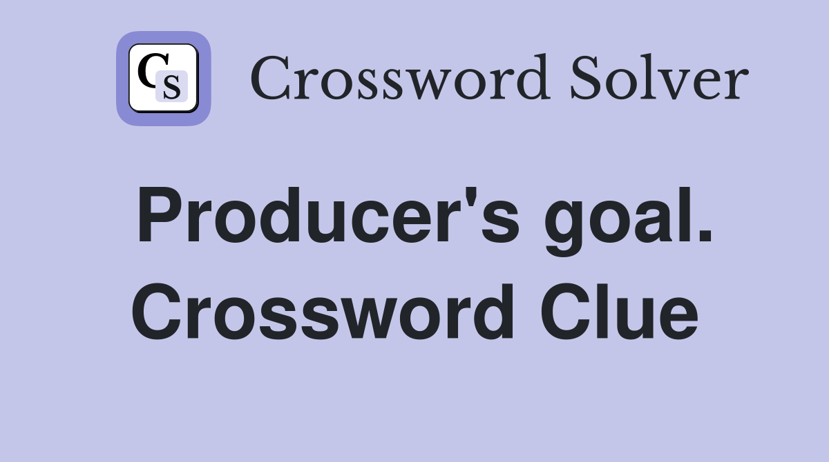 Producer's goal. Crossword Clue