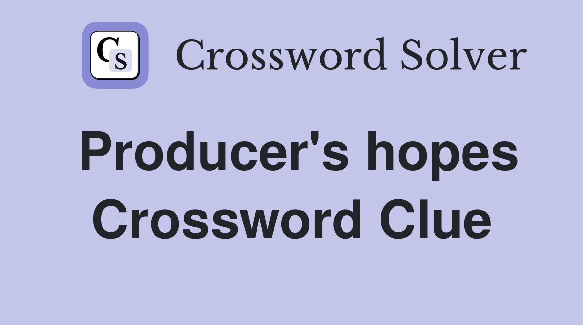 Producer's hopes Crossword Clue