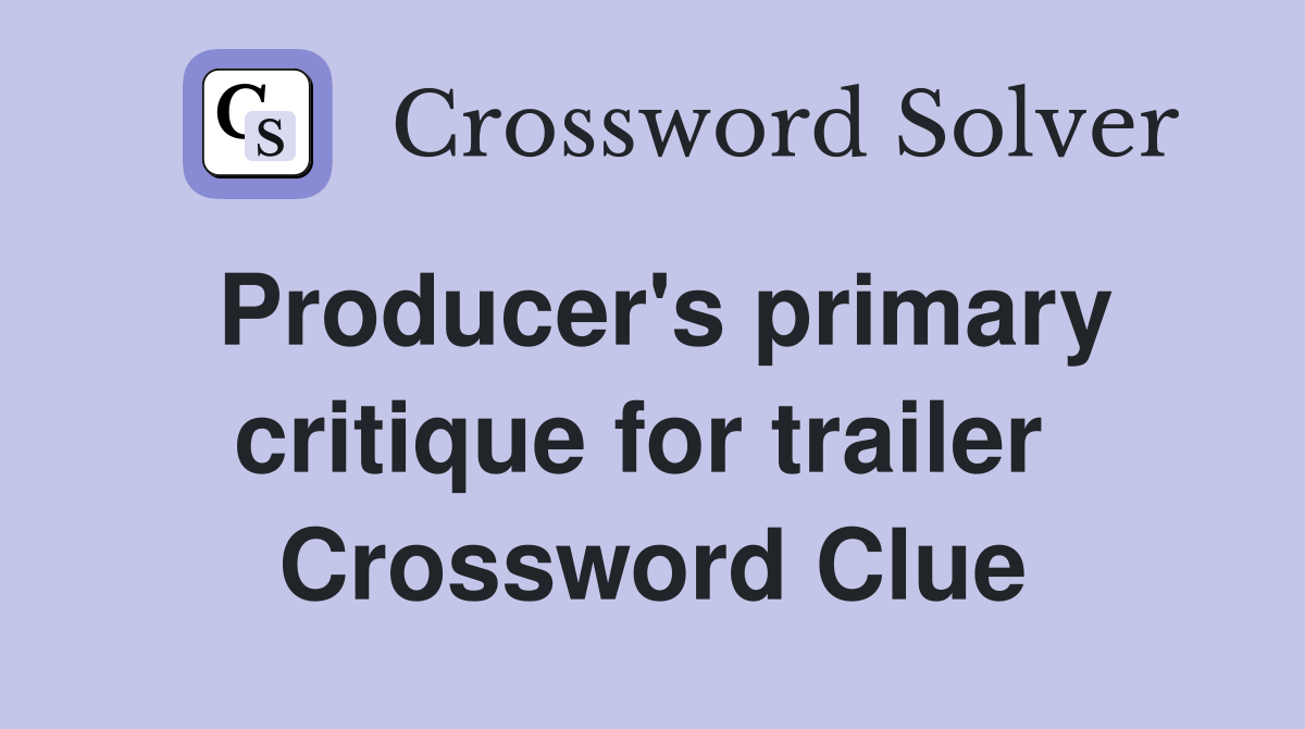 Producer's primary critique for trailer  Crossword Clue