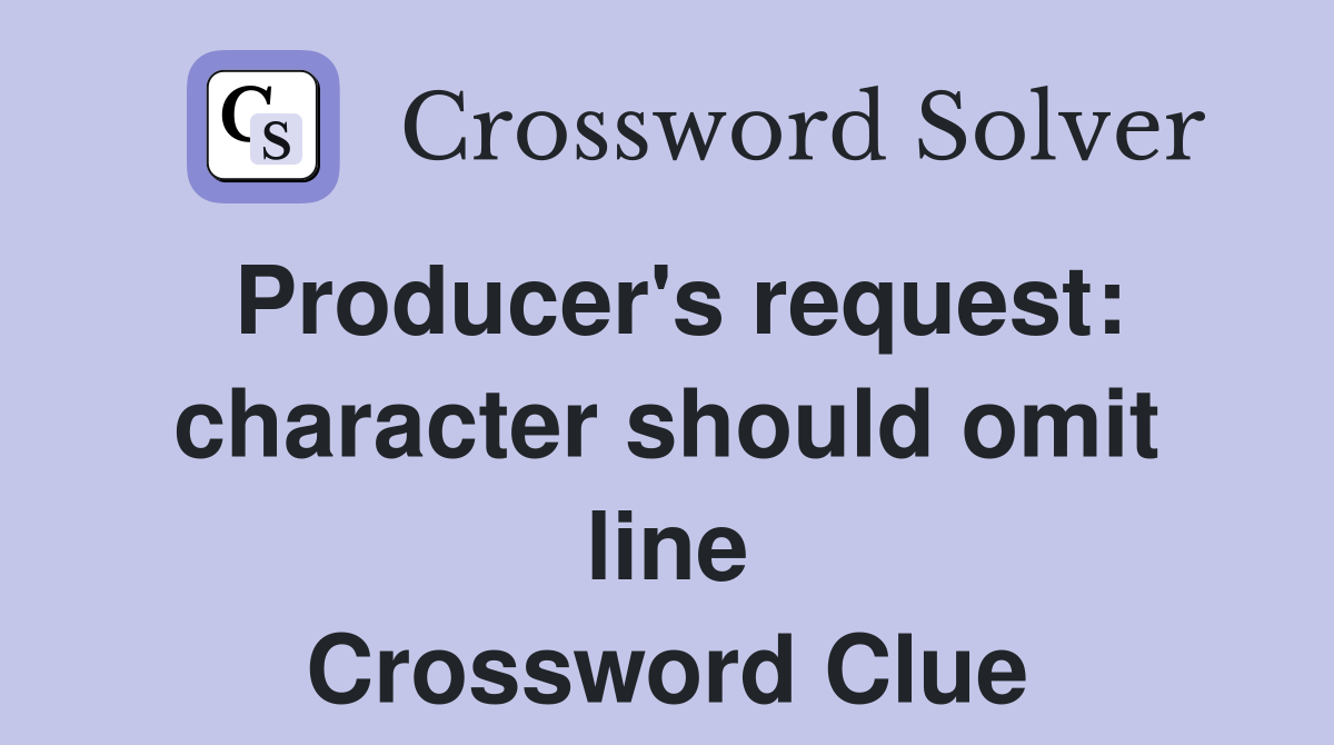 Producer's request: character should omit line Crossword Clue