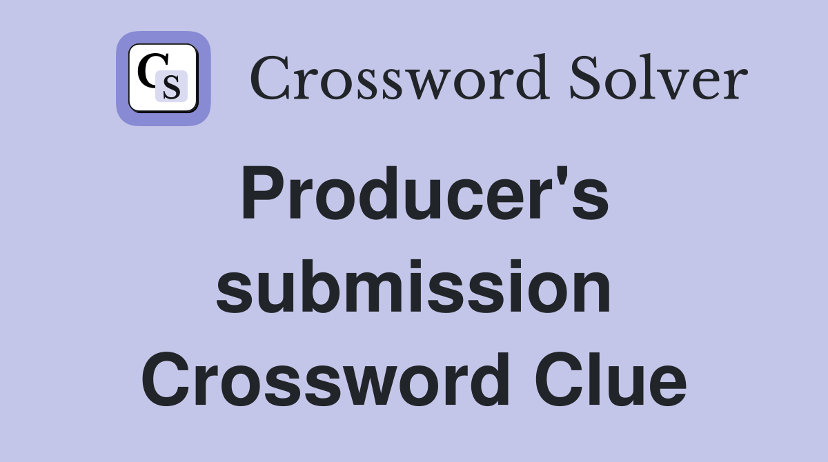 Producer's submission Crossword Clue
