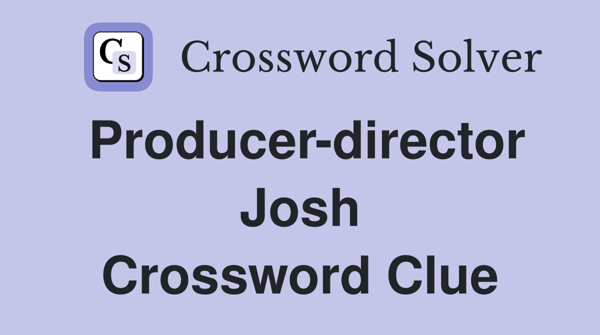 Producer-director Josh Crossword Clue