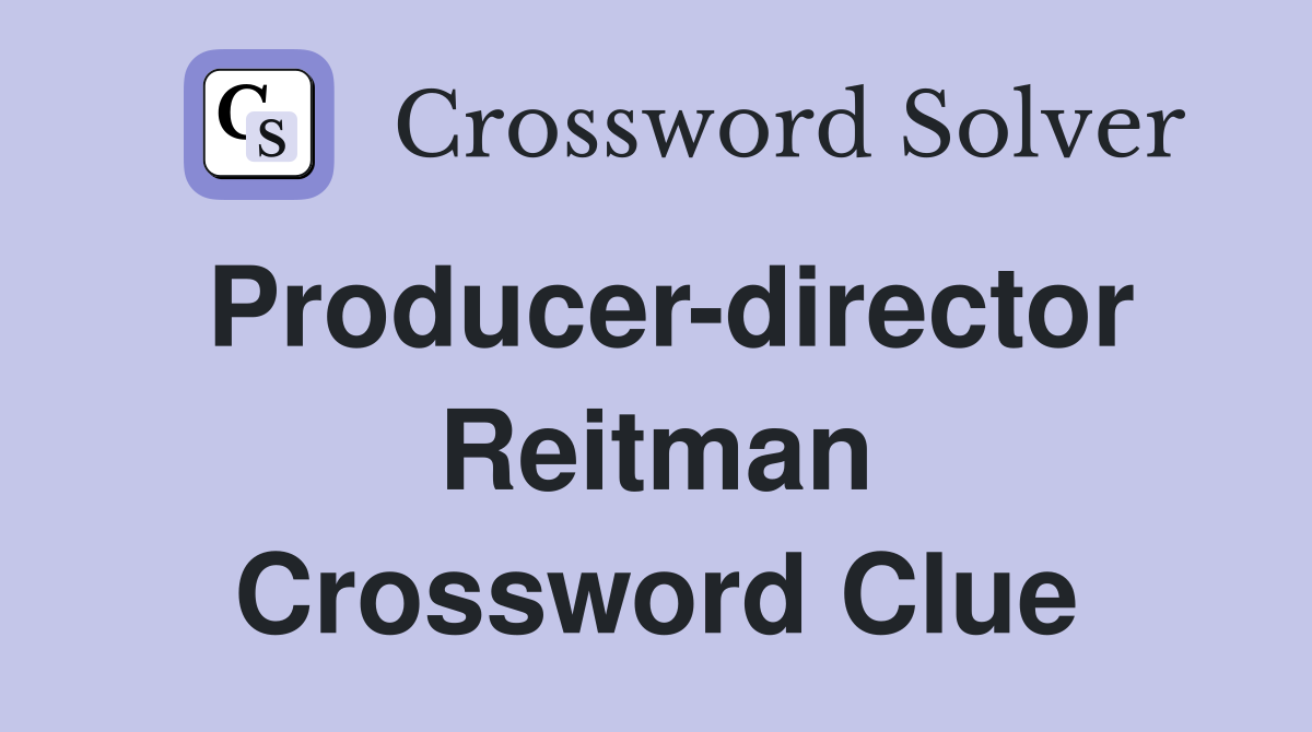 Producer-director Reitman Crossword Clue