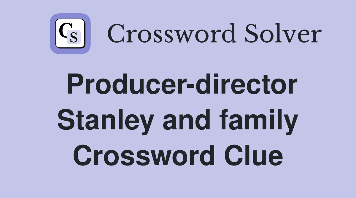 Producer-director Stanley and family Crossword Clue