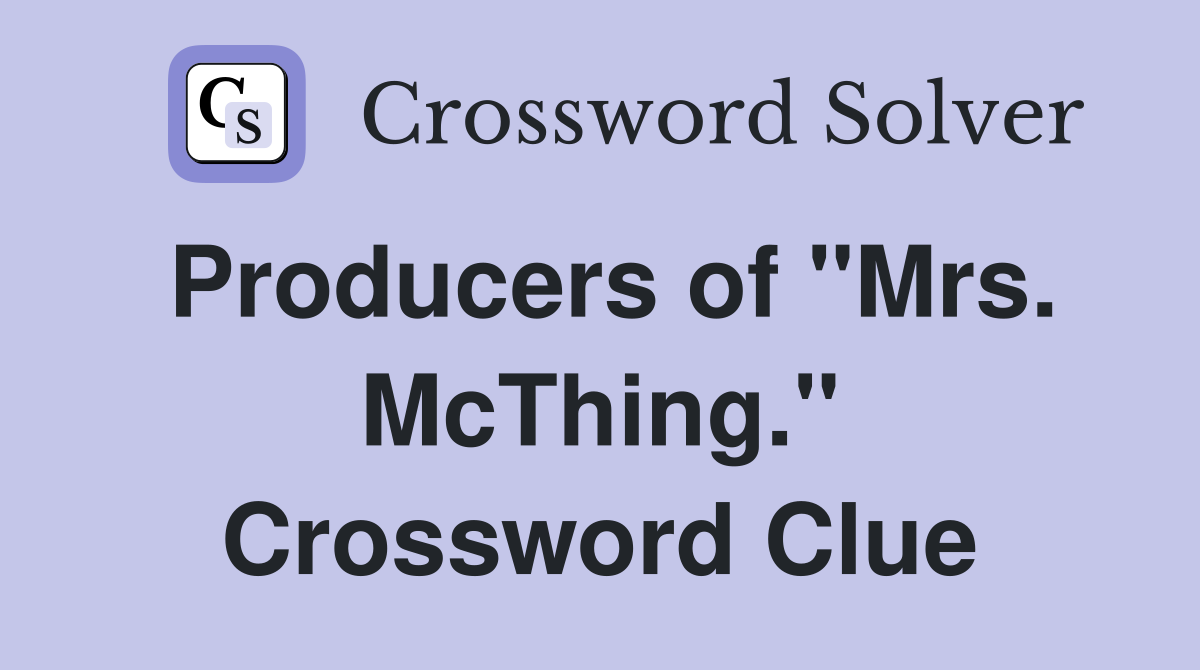 Producers of "Mrs. McThing." Crossword Clue