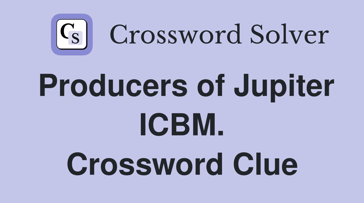 Producers of Jupiter ICBM. Crossword Clue