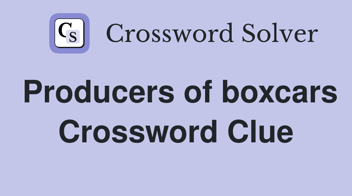 Producers of boxcars Crossword Clue