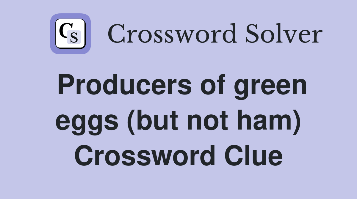 Producers of green eggs (but not ham) Crossword Clue
