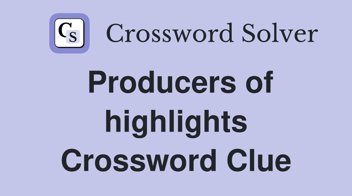 Producers of highlights Crossword Clue