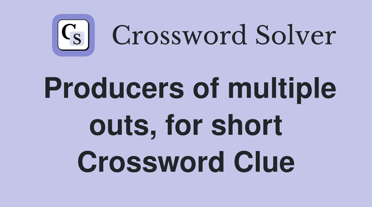 Producers of multiple outs, for short Crossword Clue