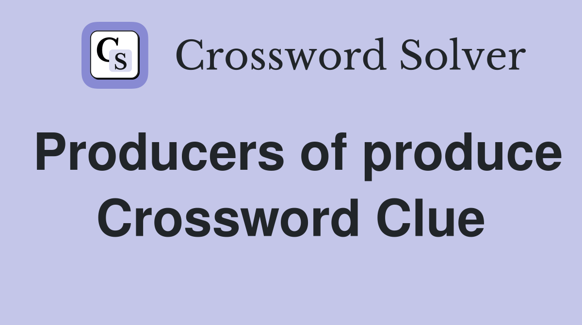 Producers of produce Crossword Clue