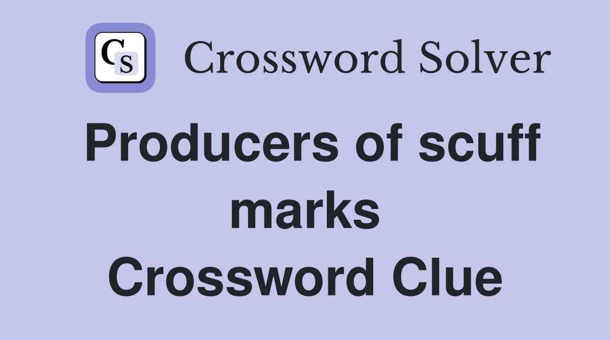 Producers of scuff marks Crossword Clue