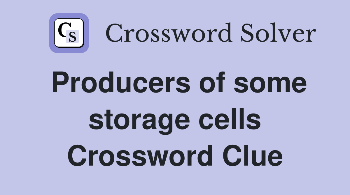 Producers of some storage cells Crossword Clue
