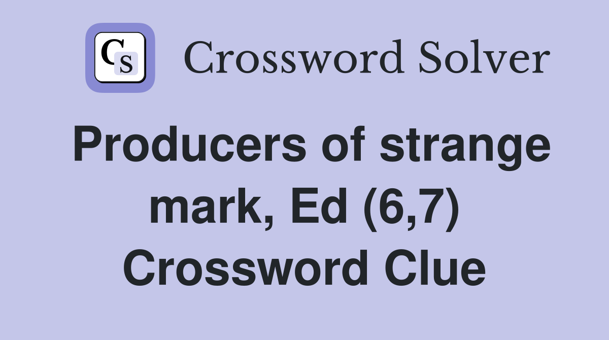 Producers of strange mark, Ed (6,7) Crossword Clue