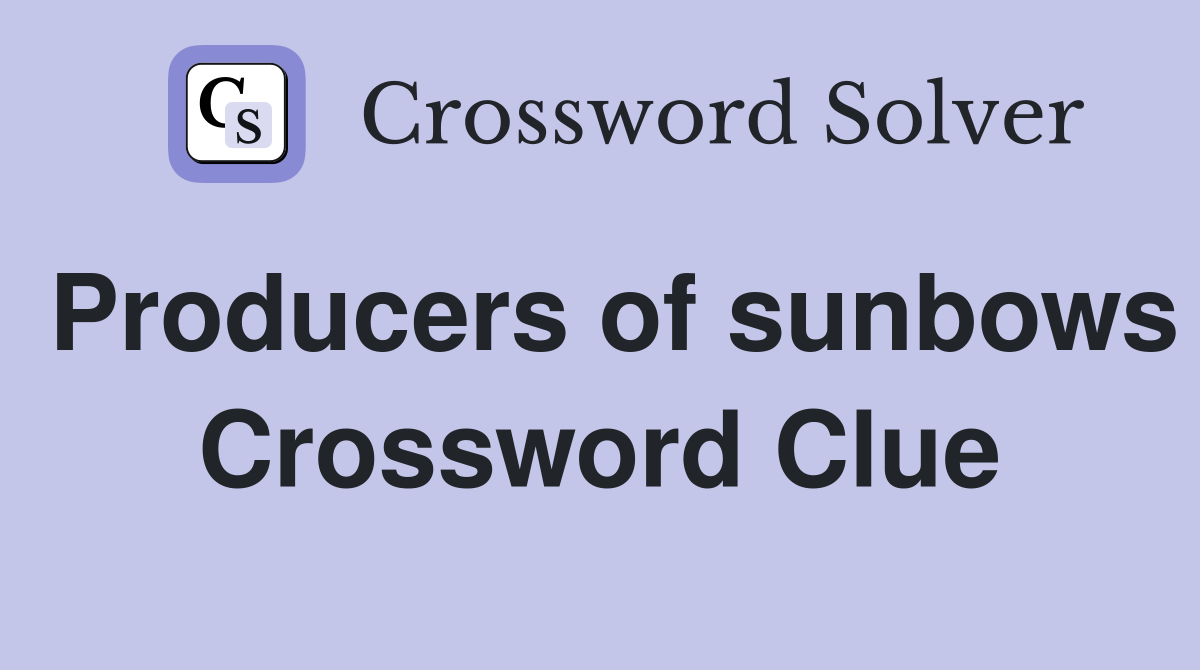 Producers of sunbows Crossword Clue