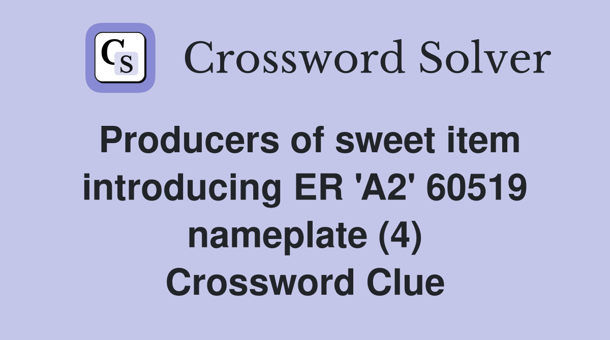 Producers of sweet item introducing ER 'A2' 60519 nameplate (4) Crossword Clue
