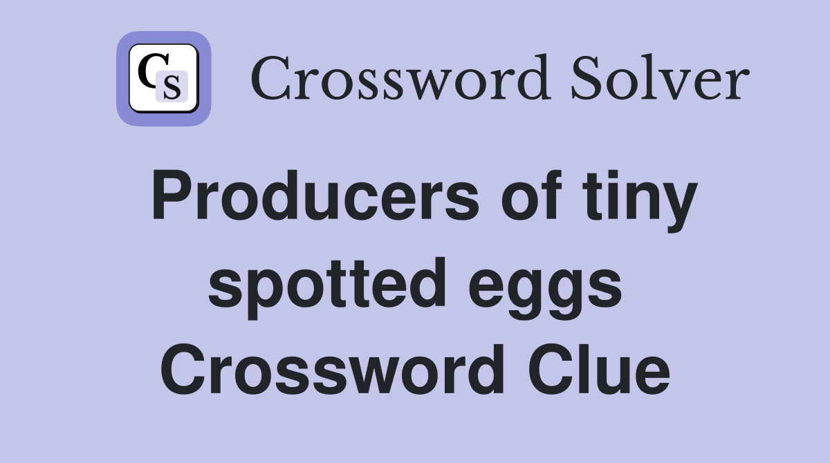 Producers of tiny spotted eggs Crossword Clue